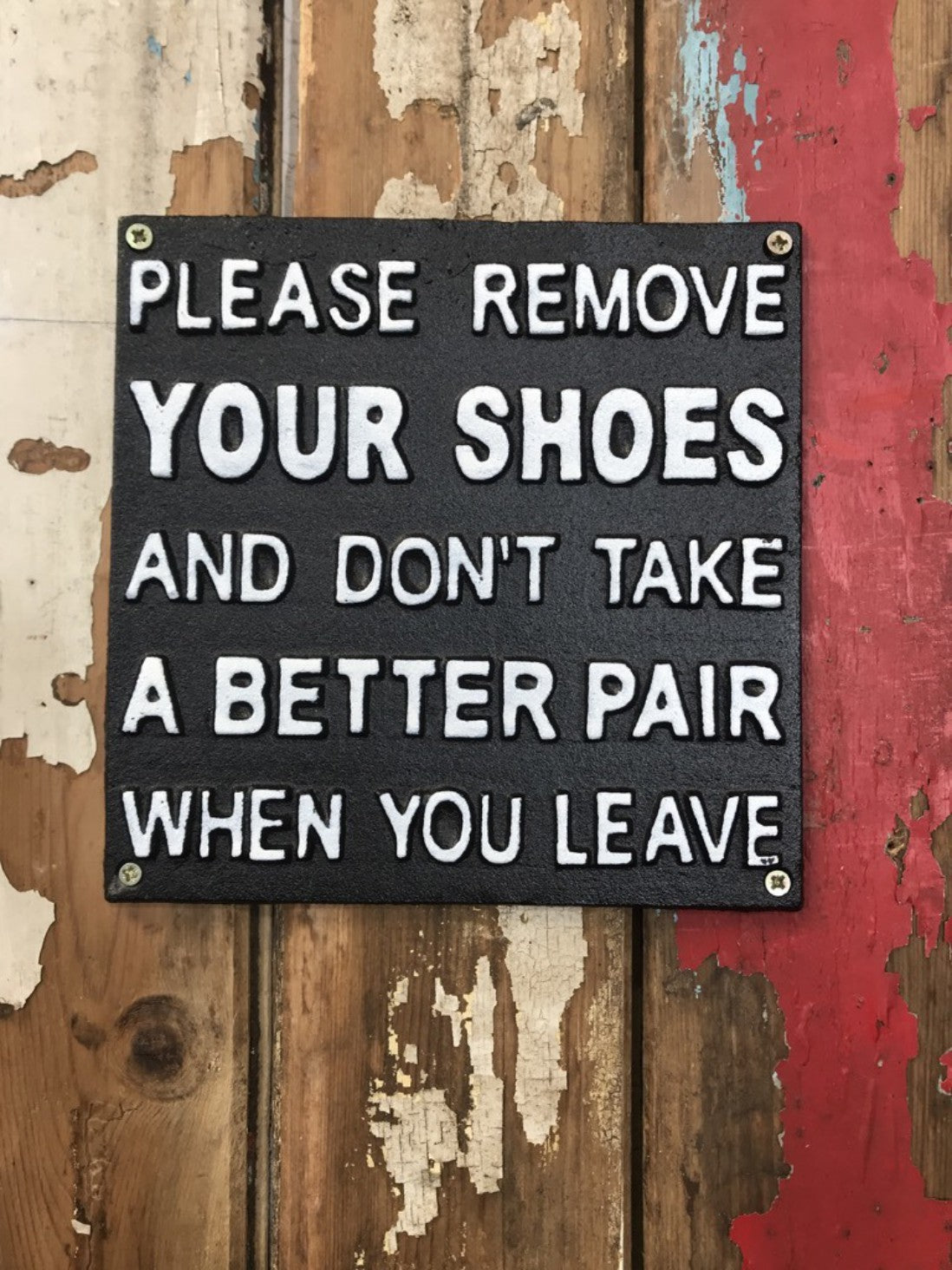 REMOVE YOUR SHOES AND DONT TAKE A BETTER PAIR WHEN YOU LEAVE Sign