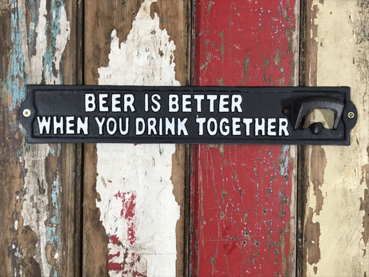 Beer Wall Sign BEER IS BETTER WHEN YOU DRINK TOGETHER Cast Iron Bottle Opener