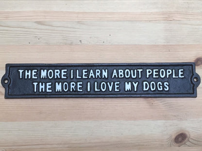 Cast Sign "THE MORE I LEARN ABOUT PEOPLE THE MORE I LOVE MY DOGS"