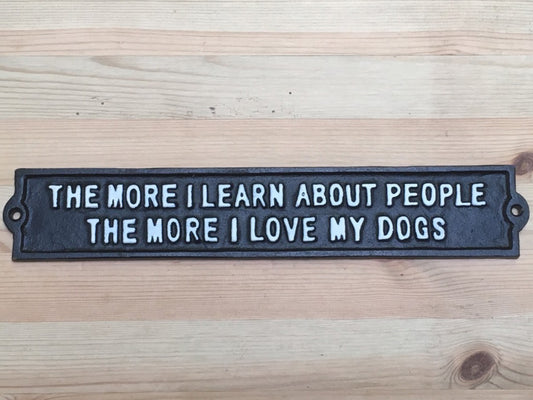 Cast Sign "THE MORE I LEARN ABOUT PEOPLE THE MORE I LOVE MY DOGS"