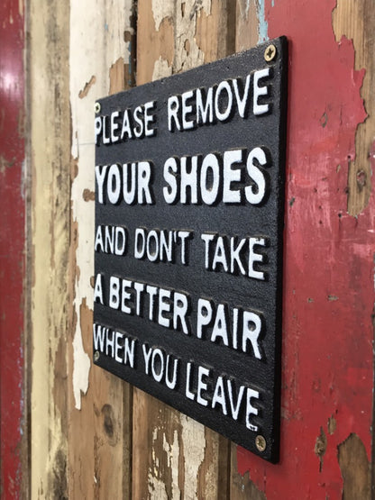 REMOVE YOUR SHOES AND DONT TAKE A BETTER PAIR WHEN YOU LEAVE Sign