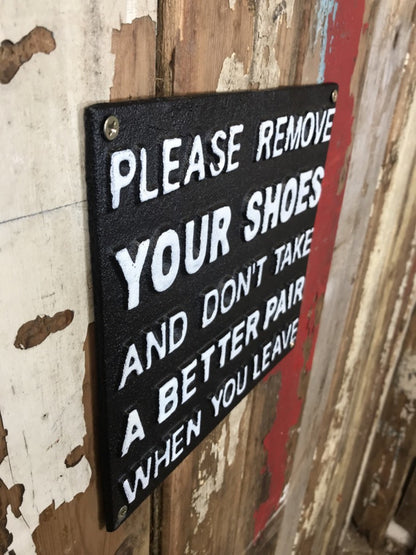 REMOVE YOUR SHOES AND DONT TAKE A BETTER PAIR WHEN YOU LEAVE Sign