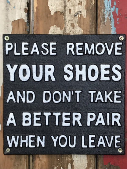 REMOVE YOUR SHOES AND DONT TAKE A BETTER PAIR WHEN YOU LEAVE Sign