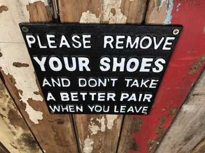 REMOVE YOUR SHOES AND DONT TAKE A BETTER PAIR WHEN YOU LEAVE Sign