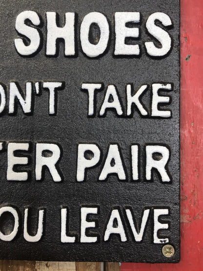 REMOVE YOUR SHOES AND DONT TAKE A BETTER PAIR WHEN YOU LEAVE Sign