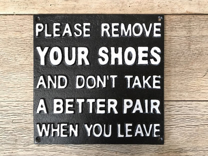 REMOVE YOUR SHOES AND DONT TAKE A BETTER PAIR WHEN YOU LEAVE Sign