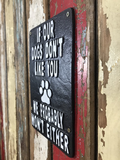 IF OUR DOGS DON'T LIKE YOU WE PROBABLY WON'T EITHER, Black Cast Iron Wall Sign
