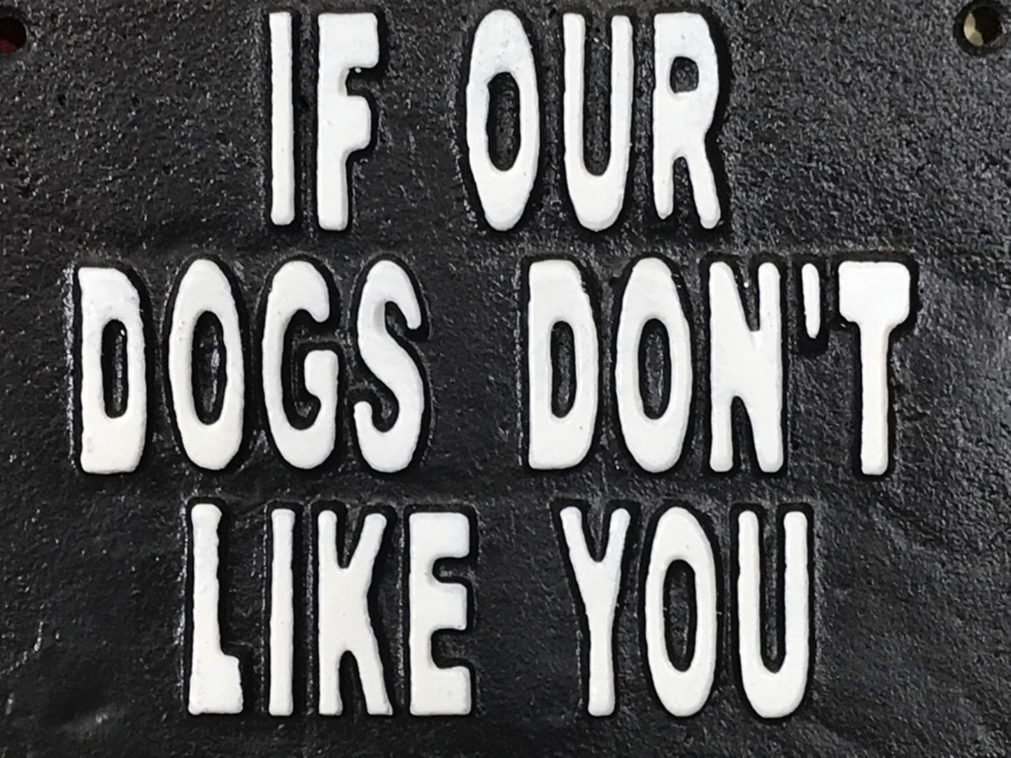 IF OUR DOGS DON'T LIKE YOU WE PROBABLY WON'T EITHER, Black Cast Iron Wall Sign