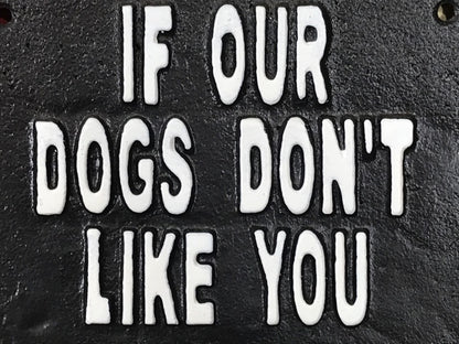 IF OUR DOGS DON'T LIKE YOU WE PROBABLY WON'T EITHER, Black Cast Iron Wall Sign