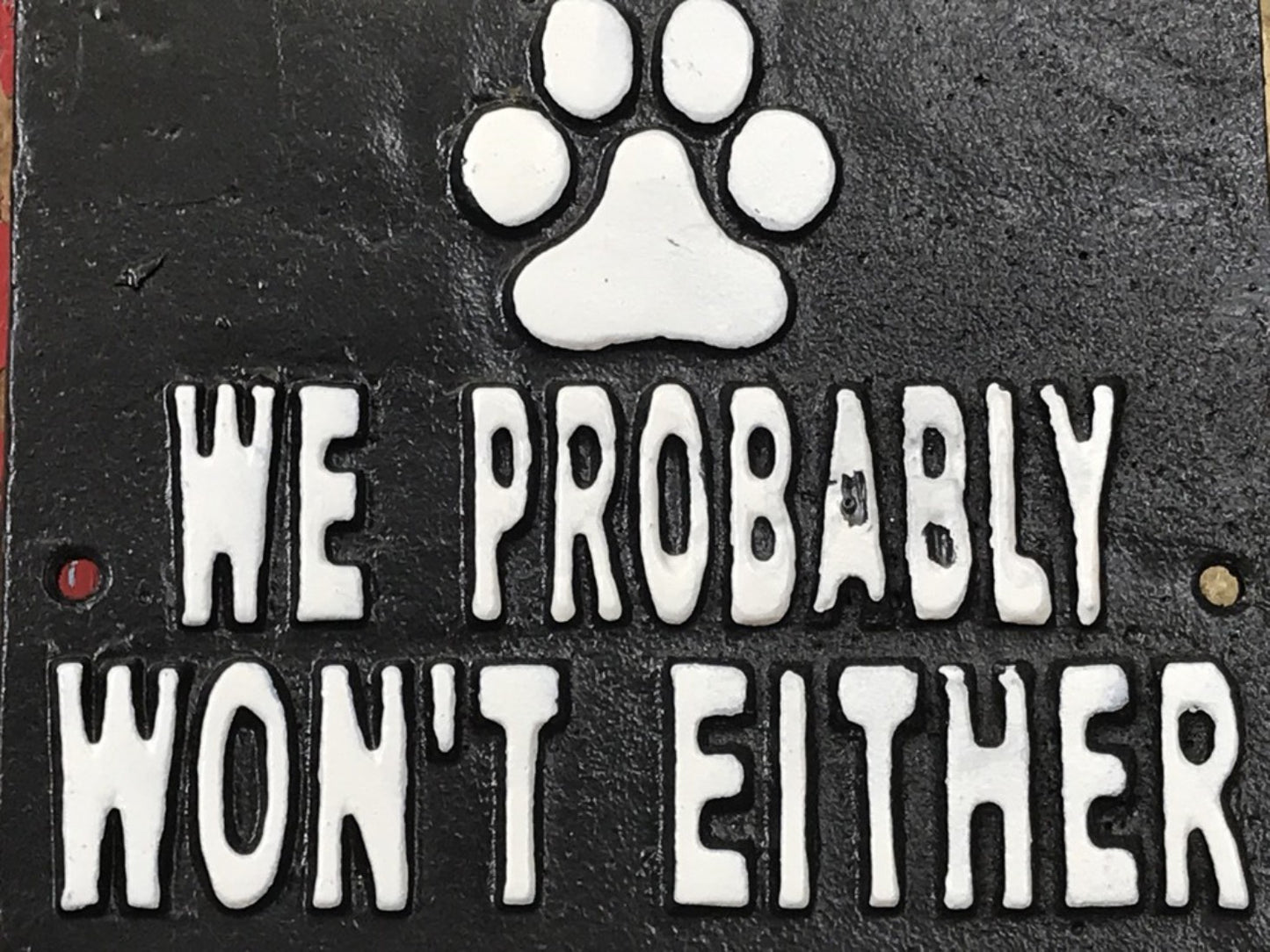 IF OUR DOGS DON'T LIKE YOU WE PROBABLY WON'T EITHER, Black Cast Iron Wall Sign
